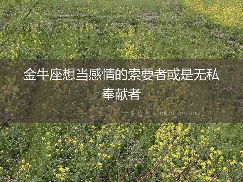 金牛座想當感情的索要者或是無私奉獻者