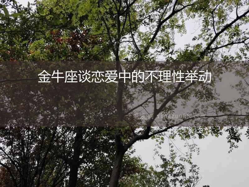 金牛座談戀愛中的不理性舉動