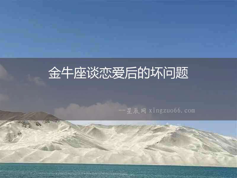 金牛座談戀愛后的壞問題