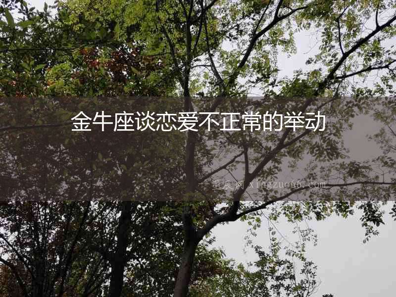 金牛座談戀愛不正常的舉動