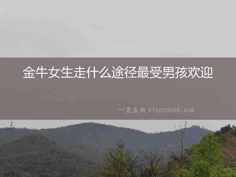 金牛女生走什么途徑最受男孩歡迎