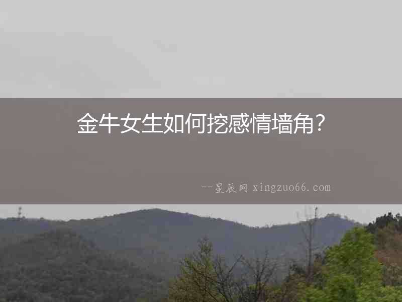 金牛女生如何挖感情墻角？