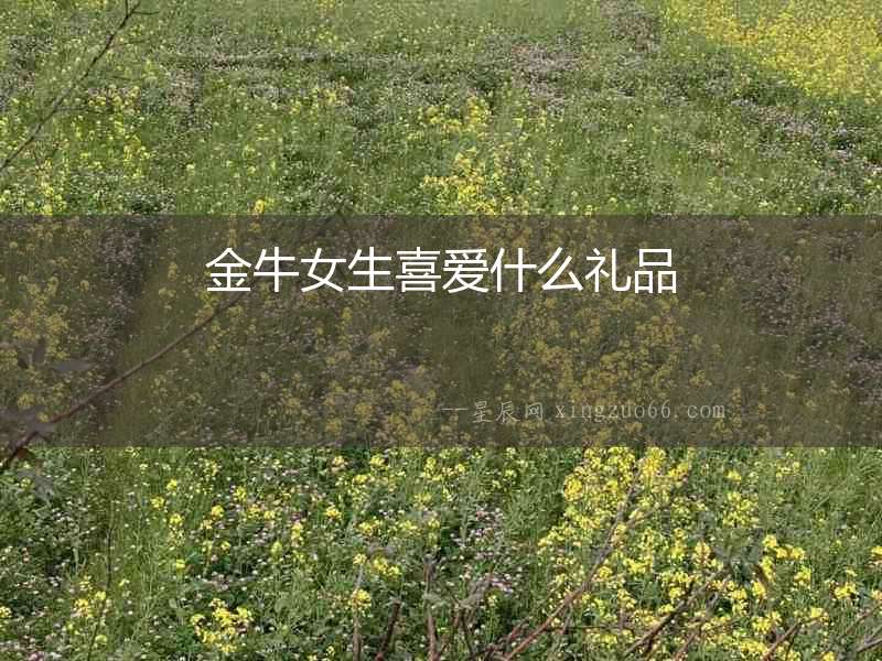 金牛女生喜愛什么禮品