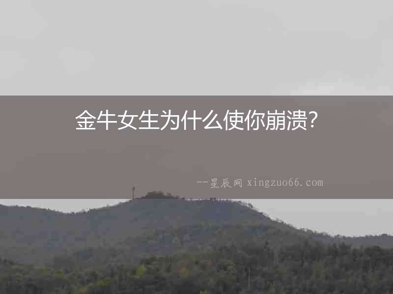 金牛女生為什么使你崩潰？