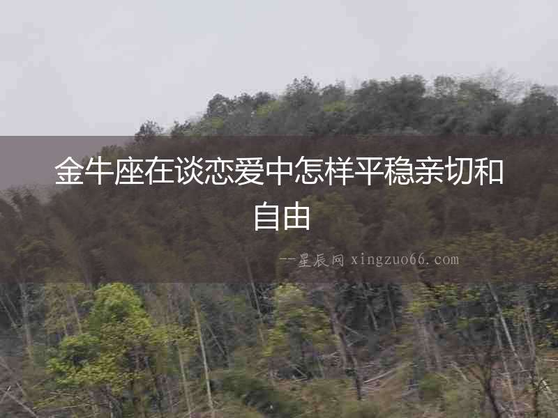 金牛座在談戀愛中怎樣平穩(wěn)親切和自由