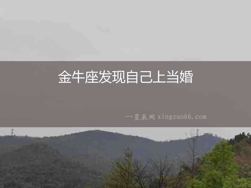 金牛座發(fā)現(xiàn)自己上當婚