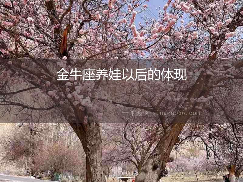 金牛座養(yǎng)娃以后的體現(xiàn)