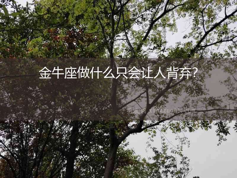 金牛座做什么只會讓人背棄？