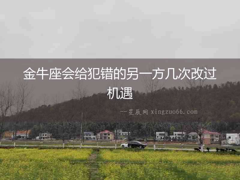 金牛座會(huì)給犯錯(cuò)的另一方幾次改過機(jī)遇