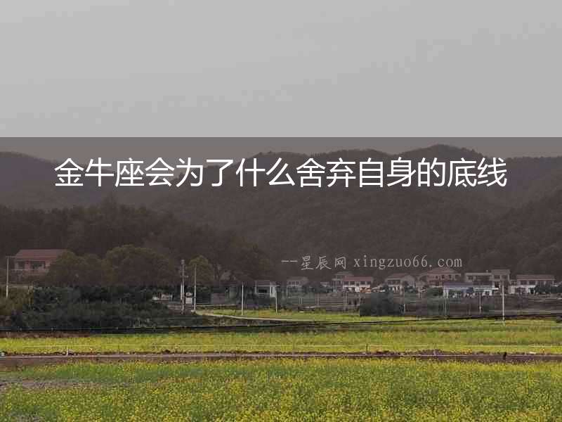 金牛座會為了什么舍棄自身的底線