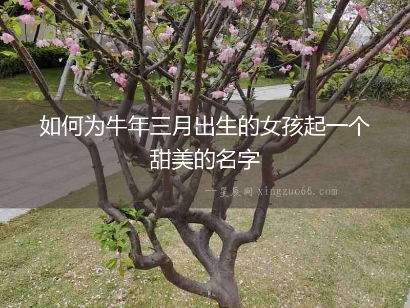如何為牛年三月出生的女孩起一個(gè)甜美的名字