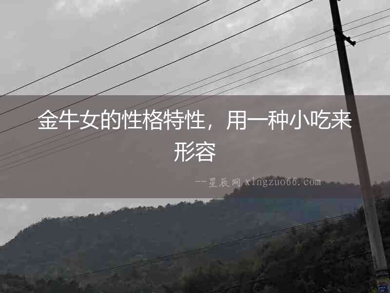 金牛女的性格特性，用一種小吃來形容