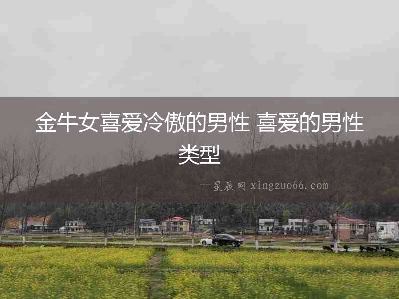 金牛女喜愛冷傲的男性 喜愛的男性類型