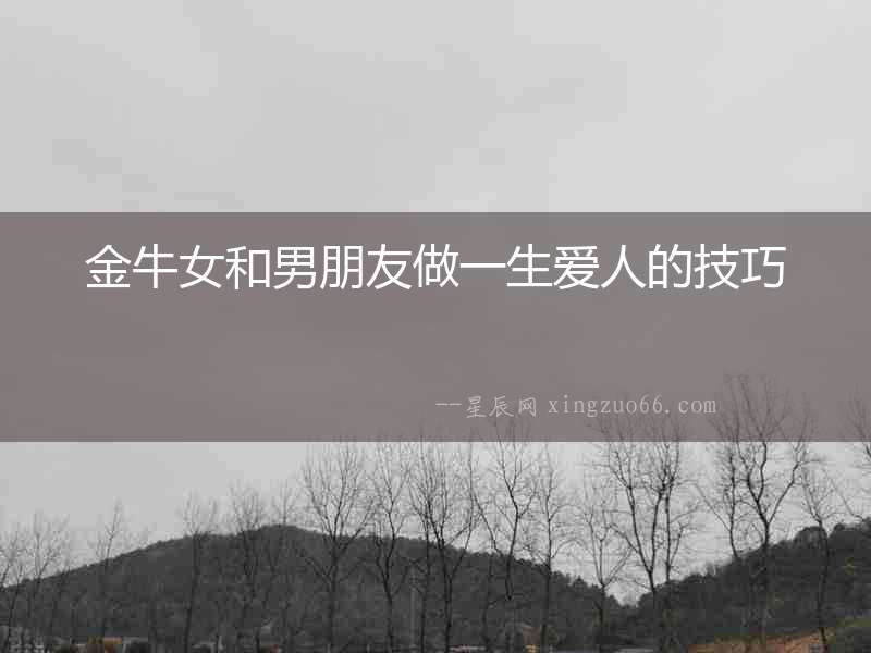 金牛女和男朋友做一生愛人的技巧