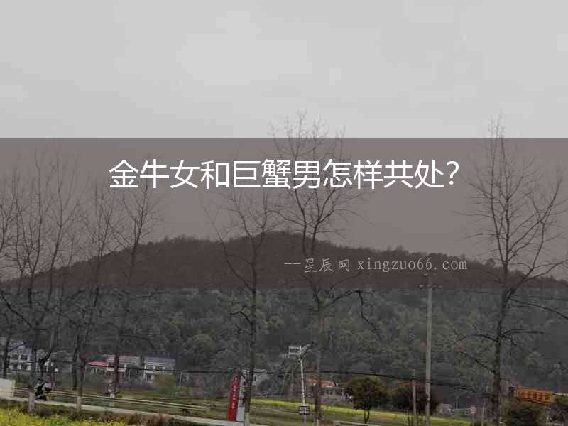 金牛女和巨蟹男怎樣共處？