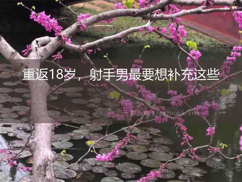 重返18歲，射手男最要想補充這些