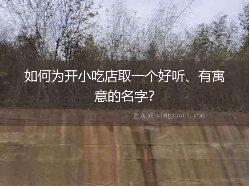 如何為開小吃店取一個好聽、有寓意的名字？
