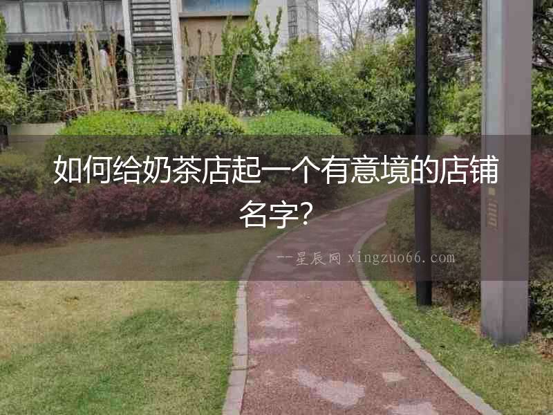 如何給奶茶店起一個有意境的店鋪名字？