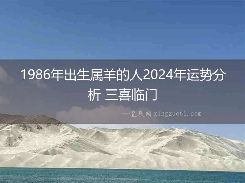 1986年出生屬羊的人2024年運(yùn)勢(shì)分析 三喜臨門