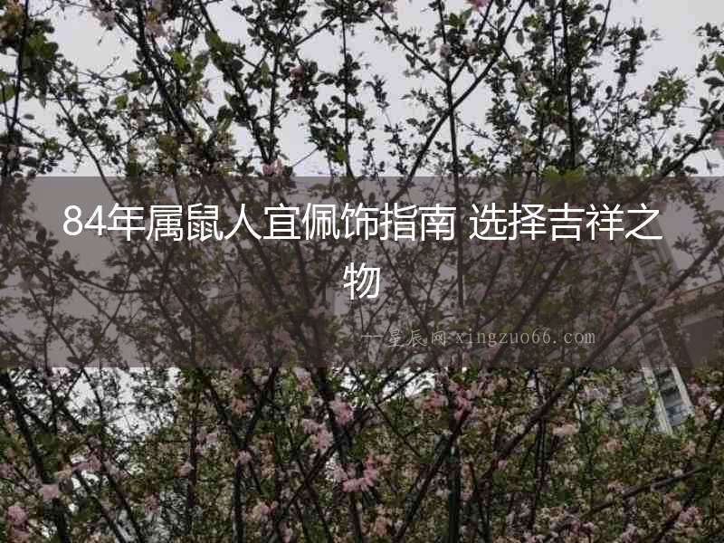 84年屬鼠人宜佩飾指南 選擇吉祥之物
