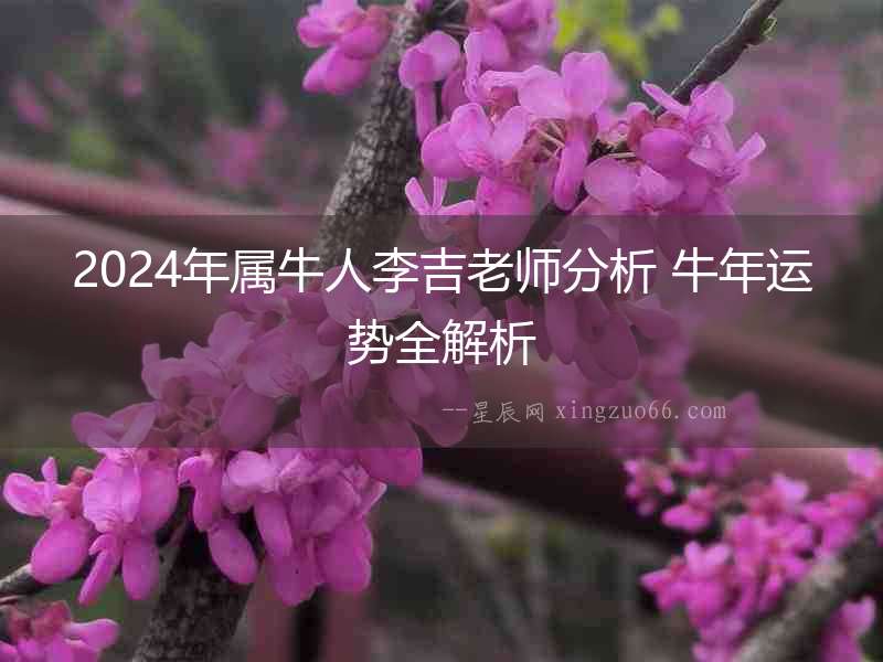 2024年屬牛人李吉老師分析 牛年運(yùn)勢(shì)全解析