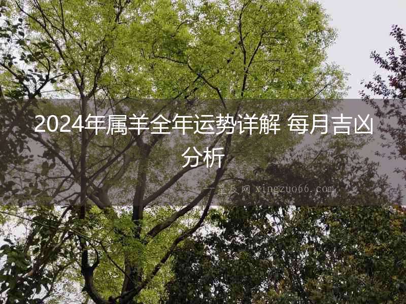 2024年屬羊全年運(yùn)勢(shì)詳解 每月吉兇分析