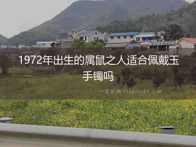 1972年出生的屬鼠之人適合佩戴玉手鐲嗎