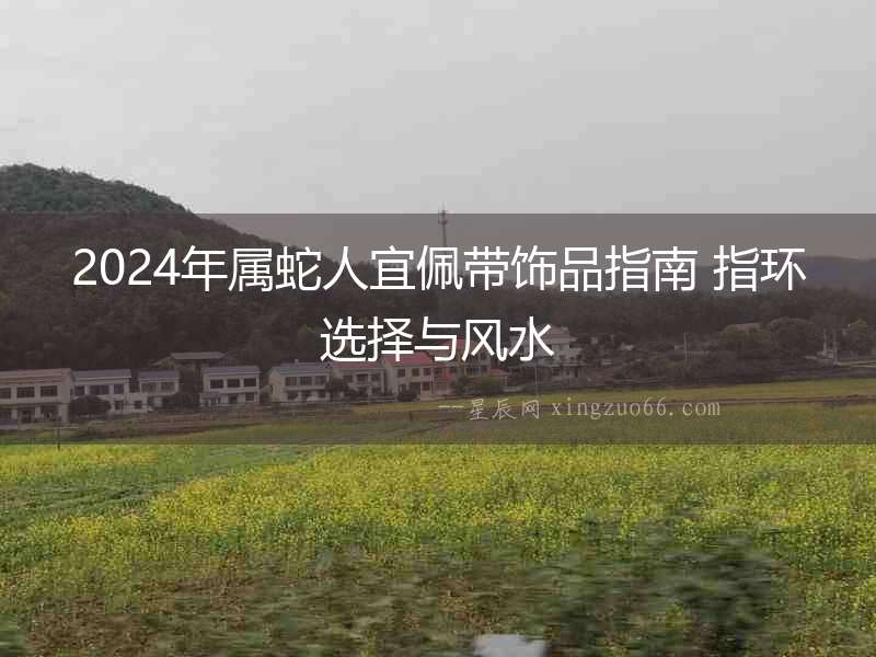 2024年屬蛇人宜佩帶飾品指南 指環選擇與風水