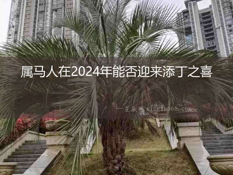 屬馬人在2024年能否迎來添丁之喜