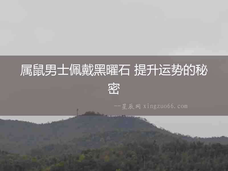 屬鼠男士佩戴黑曜石 提升運勢的秘密