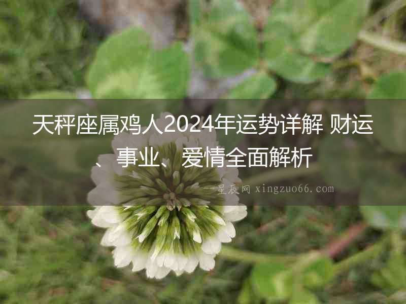 天秤座屬雞人2024年運勢詳解 財運、事業、愛情全面解析