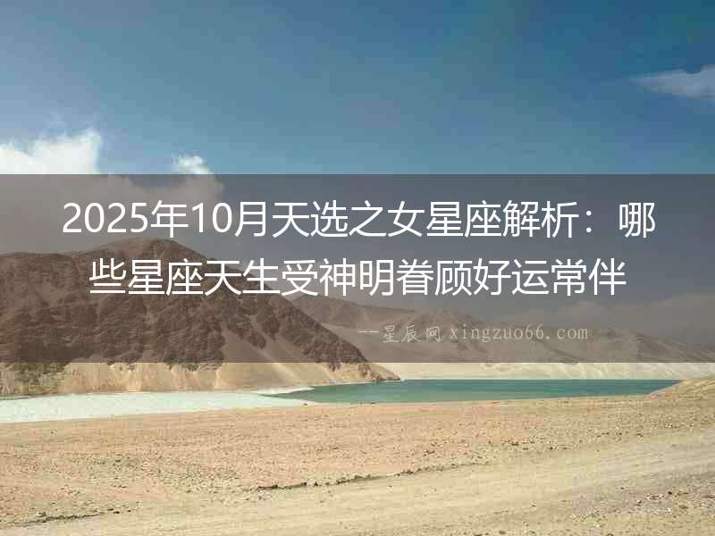 2025年10月天選之女星座解析：哪些星座天生受神明眷顧好運常伴