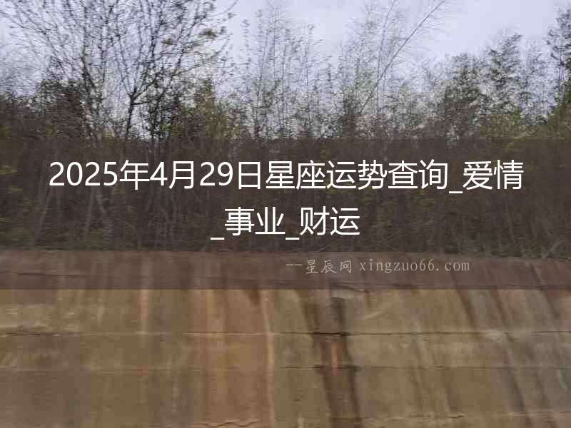 2025年4月29日星座運勢查詢_愛情_事業_財運