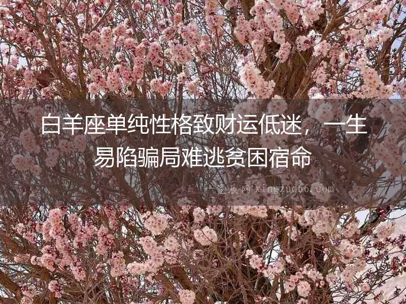 白羊座單純性格致財運低迷，一生易陷騙局難逃貧困宿命