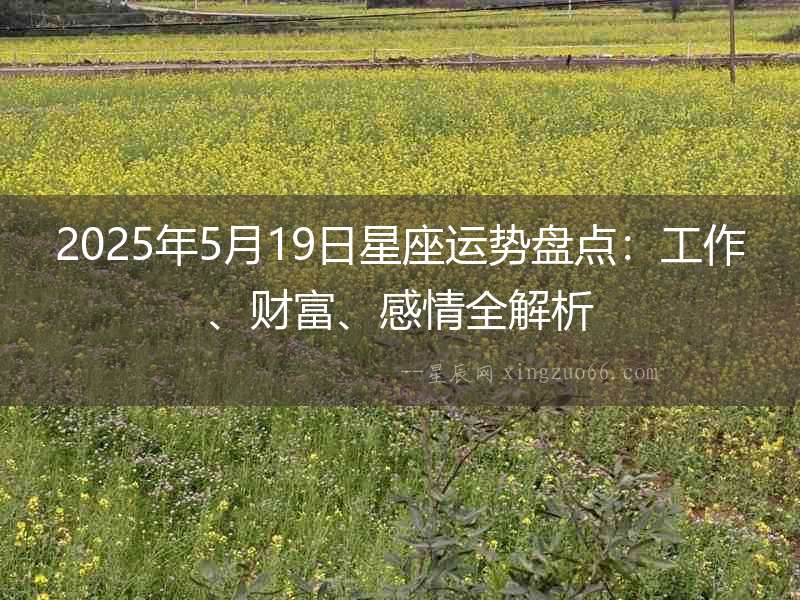 2025年5月19日星座運勢盤點：工作、財富、感情全解析