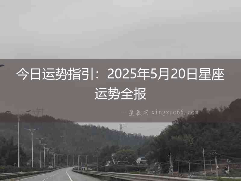 今日運勢指引：2025年5月20日星座運勢全報
