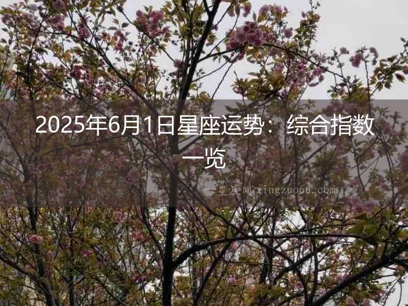 2025年6月1日星座運勢：綜合指數(shù)一覽