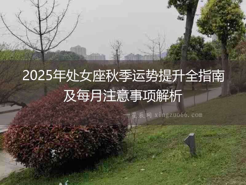 2025年處女座秋季運勢提升全指南及每月注意事項解析