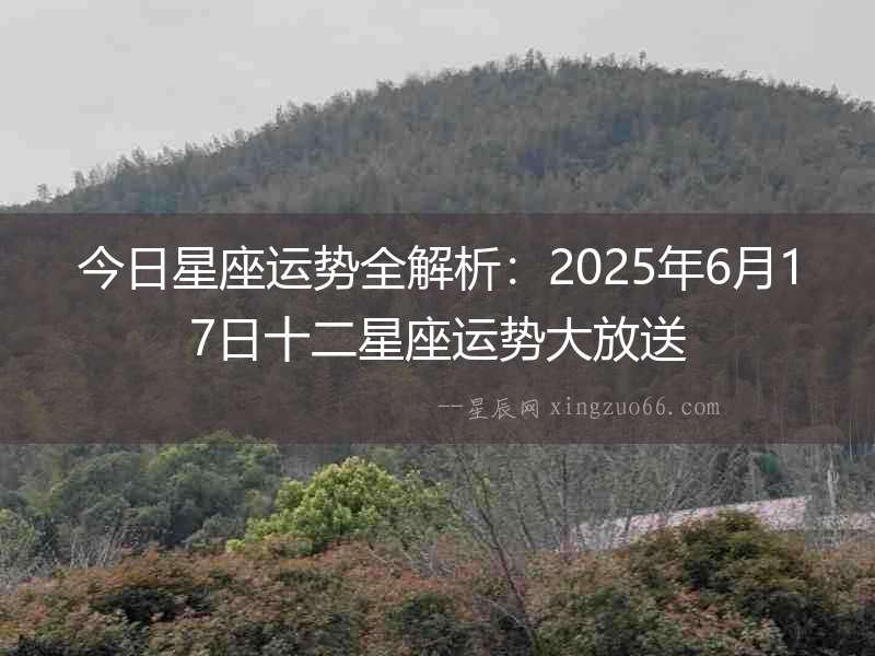 今日星座運勢全解析：2025年6月17日十二星座運勢大放送