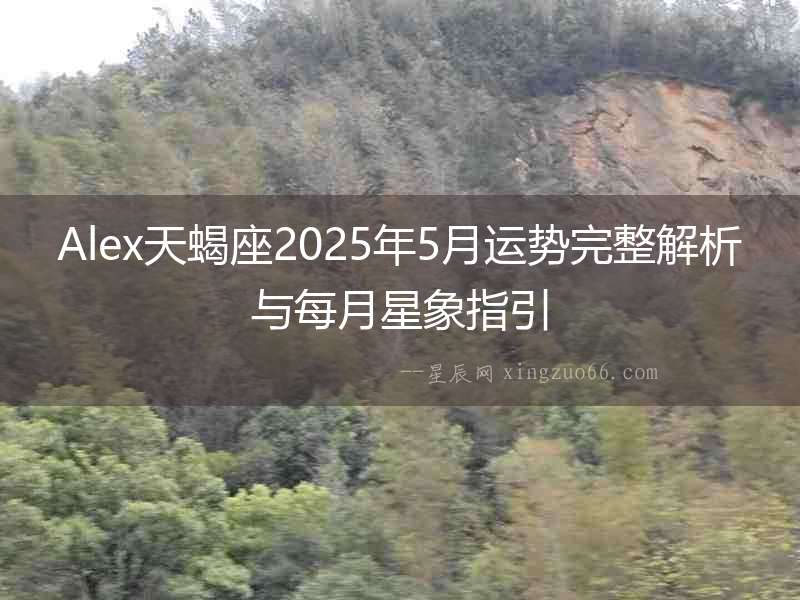 Alex天蝎座2025年5月運(yùn)勢(shì)完整解析與每月星象指引