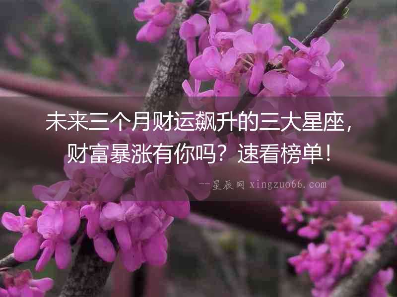 未來三個月財運飆升的三大星座，財富暴漲有你嗎？速看榜單！
