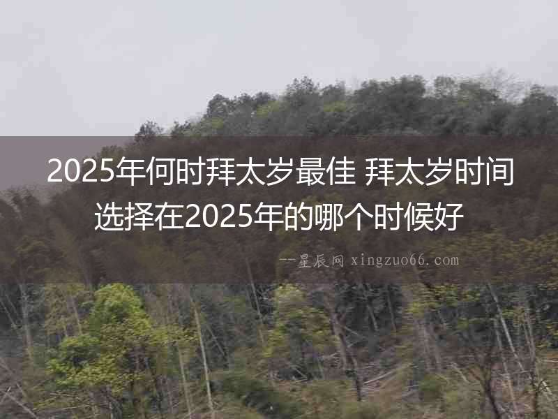 2025年何時拜太歲最佳 拜太歲時間選擇在2025年的哪個時候好