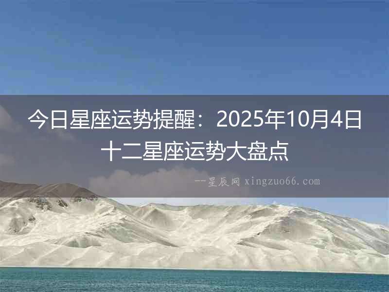 今日星座運勢提醒：2025年10月4日十二星座運勢大盤點